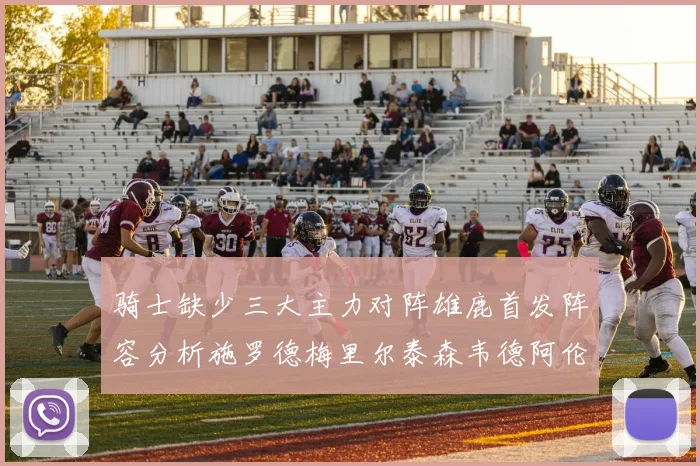 骑士缺少三大主力对阵雄鹿首发阵容分析施罗德梅里尔泰森韦德阿伦出战